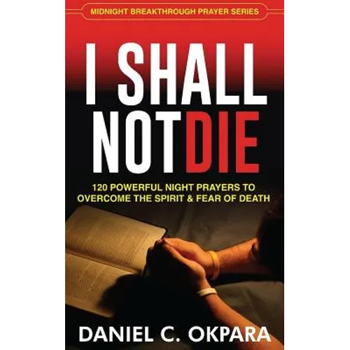 I Shall Not Die: 120 Powerful Night Prayers to Overcome the Spirit and Fear of Death