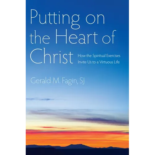 Putting on the Heart of Christ: How the Spiritual Exercises Invite Us to a Virtuous Life