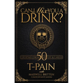 Can I Mix You a Drink?: A Celebrity Cocktail Book by T-Pain 50+ Creative Cocktails & Stories for Music Lovers & Home Bartenders