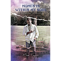 Moments Within My Soul: A Compilation of Writings