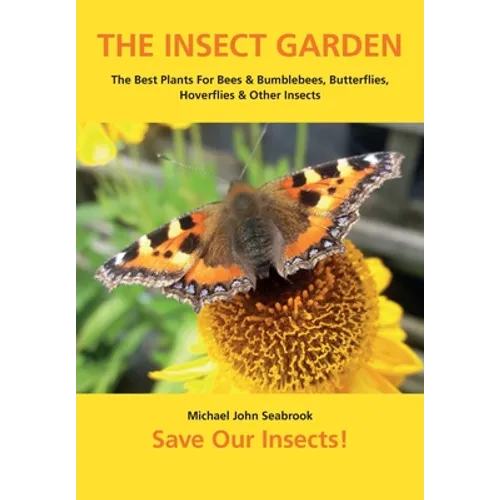 The Insect Garden: The Best Plants For Bees & Bumblebees, Butterflies, Hoverflies & Other Insects