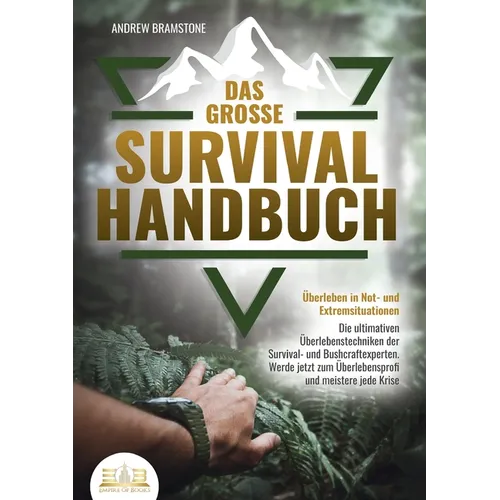 Das große SURVIVAL HANDBUCH - Überleben in Not- und Extremsituationen: Die ultimativen Überlebenstechniken der Survival- und Bushcraftexperten. Werde