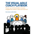 The Visual Agile Coach Playbook: Power-Up Communication, Increase Engagement, Deliver Value and Have Fun!