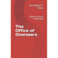 The Office of Overseers: Biblical Church Leadership