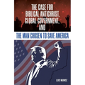 The Case for Biblical Antichrist, Global Government, and the Man Chosen to Save America