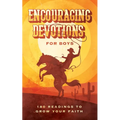 Encouraging Devotions for Boys: 180 Readings to Grow Your Faith
