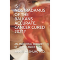 Is Nostradamus of the Balkans Accurate, Cancer Cured 2021?: An Anecdotal Account of 100% Cancer Cure