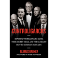 Controligarchs: Exposing the Billionaire Class, Their Secret Deals, and the Globalist Plot to Dominate Your Life