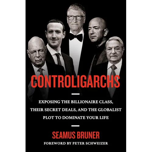 Controligarchs: Exposing the Billionaire Class, Their Secret Deals, and the Globalist Plot to Dominate Your Life