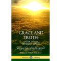 Grace and Truth; Under Twelve Different Aspects: Christian Lessons on Being Born Again, the Holy Spirit, God's Forgiveness of Sins, and How to Serve t
