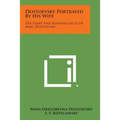 Dostoevsky Portrayed by His Wife: The Diary and Reminiscences of Mme. Dostoevsky