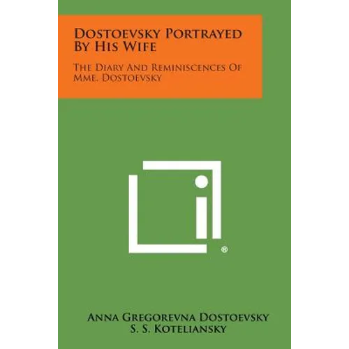 Dostoevsky Portrayed by His Wife: The Diary and Reminiscences of Mme. Dostoevsky