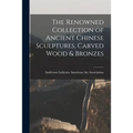 The Renowned Collection of Ancient Chinese Sculptures, Carved Wood & Bronzes