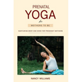 Prenatal Yoga for Mothers To Be: Nurturing Body and Mind for Pregnant Mothers