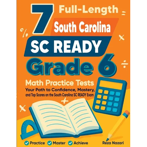 7 Full-Length South Carolina SC READY Grade 6 Math Practice Tests: Your Path to Confidence, Mastery, and Top Scores on the South Carolina SC READY Exa
