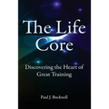 The Life Core: Discovering the Heart of Great Training