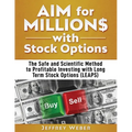 AIM for Millions with Stock Options: The Safe and Scientific Method to Profitable Investing with Long Term Stock Options (LEAPS)