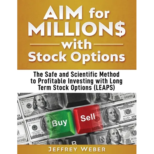 AIM for Millions with Stock Options: The Safe and Scientific Method to Profitable Investing with Long Term Stock Options (LEAPS)