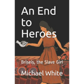 An End to Heroes: The Story of Briseis the Slave Girl