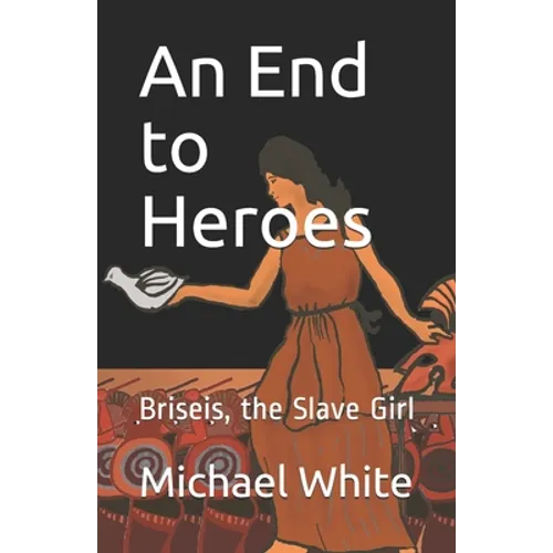 An End to Heroes: The Story of Briseis the Slave Girl