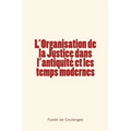 L'Organisation de la Justice dans l'antiquité et les temps modernes