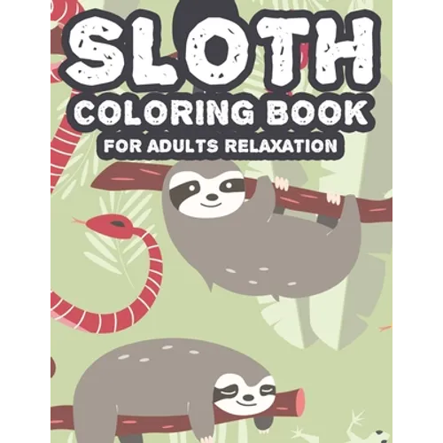 Sloth Coloring Book For Adults Relaxation: Intricate Patterns And Sloth Illustrations To Color, Calming And Soothing Coloring Pages
