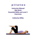 p-i-l-a-t-e-s Mat Work Essential Skills and Level 1 Exercises
