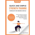 Quick and Simple Strength Training Workouts for Seniors Over 60: At-Home Workouts for Seniors 60+ to Improve Strength, Flexibility and Posture with 20