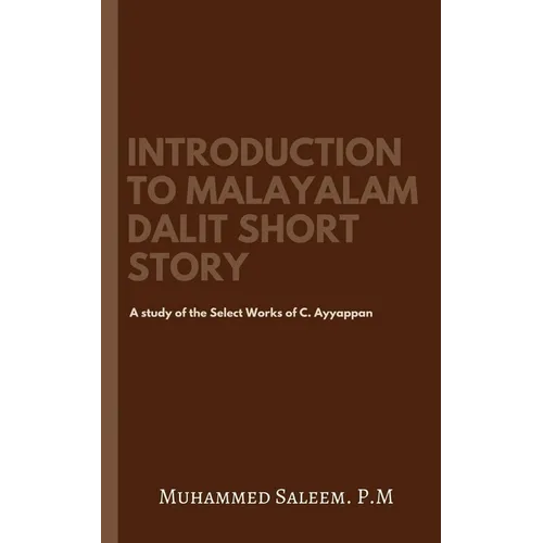 Introduction to Malayalam Dalit Short Story: A study of the Select Works of C. Ayyappan.
