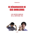 Se Debarrasser de Ses Douleurs: Les gestes simples de la méthode Tao