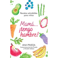Mamá... ¡tengo hambre!: Recetas saludables para niños
