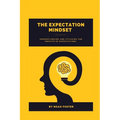 The Expectation Mindset: Understanding and Utilizing the Impacts of Expectations
