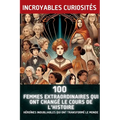 100 Femmes Extraordinaires Qui Ont Changé le Cours de l'Histoire: Héroïnes Inoubliables Qui Ont Transformé le Monde