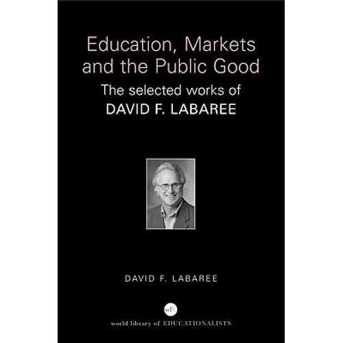 Education, Markets, and the Public Good: The Selected Works of David F. Labaree