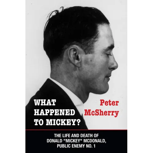 What Happened to Mickey?: The Life and Death of Donald Mickey McDonald, Public Enemy No. 1
