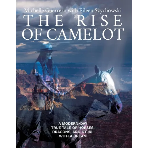 The Rise of Camelot: A Modern-Day True Tale of Horses, Dragons, and a Girl with a Dream