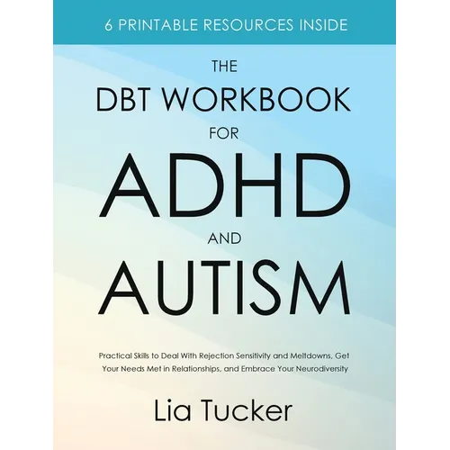 The DBT Workbook for ADHD and Autism: Practical Skills to Deal With Rejection Sensitivity and Meltdowns, Get Your Needs Met in Relationships, and Embr