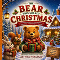 The Bear Who Shared Christmas: A Children's Book About Christmas, Friendship, and the Joy of Giving