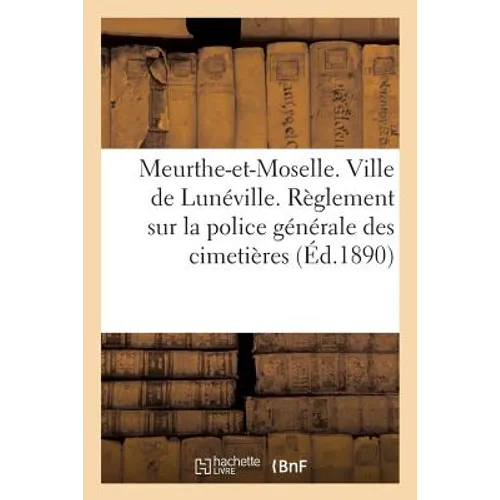 Département de Meurthe-Et-Moselle. Arrondissement de Lunéville. Ville de Lunéville: Règlement Sur La Police Générale Des Cimetières. 1er Mai 1890