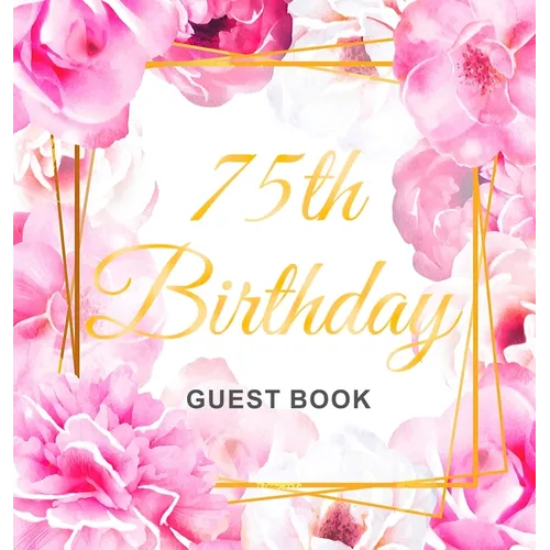 75th Birthday Guest Book: An Elegant Floral Keepsake for Her 75th Birthday - Square Hardcover Guest Sign-In Book for Women, Mom & Grandma with 105 Pag