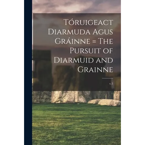 Tóruigeact Diarmuda Agus Gráinne = The Pursuit of Diarmuid and Grainne; v.1