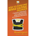 How To Overcome Binge Eating Disorder: 7 Lessons to Understand, Treat, and Overcome Binge Eating Disorder & Compulsive Overeating