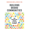 Building Brand Communities: How Organizations Succeed by Creating Belonging