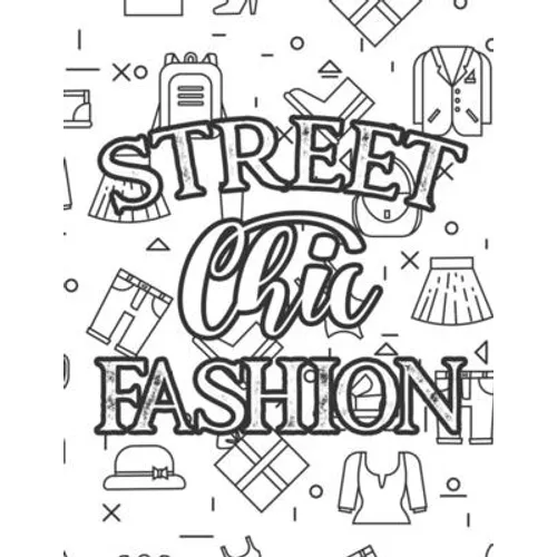 Street Chic Fashion: Fabulous Illustrations And Designs To Color For Girls, A Workbook Of Coloring Sheets And Sketch Pages