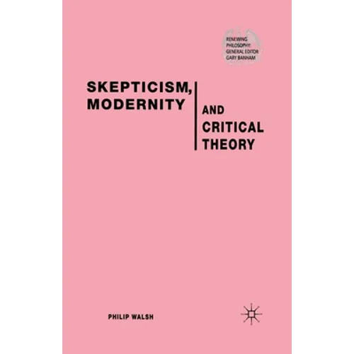 Skepticism, Modernity and Critical Theory: Critical Theory in Philosophical Context