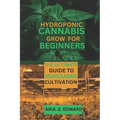 Hydroponic Cannabis Grow for Beginners: The Ultimate Guide to Marijuana Cultivation