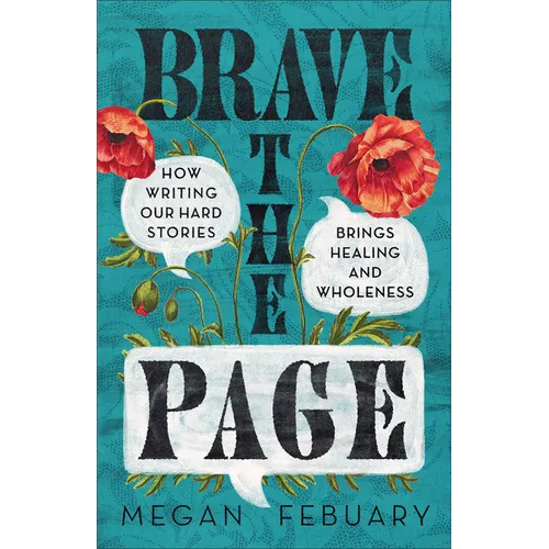 Brave the Page: How Writing Our Hard Stories Brings Healing and Wholeness