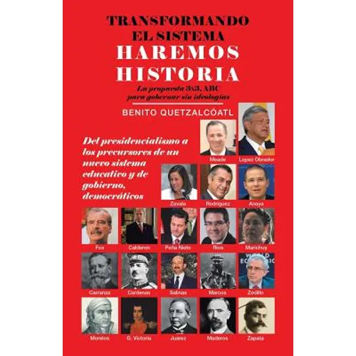 Transformando El Sistema Haremos Historia: La Propuesta 3X3, Abc Para Gobernar Sin Ideologías