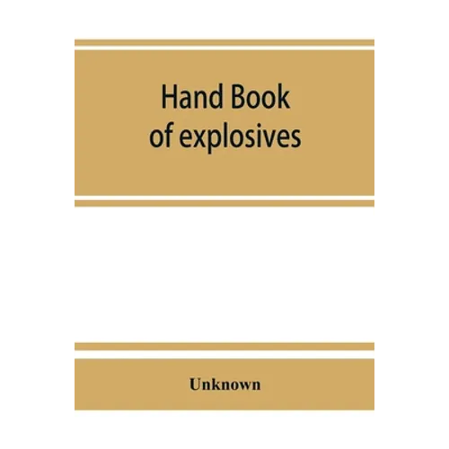 Hand book of explosives; instructions in the use of explosives for clearing land, planting and cultivating trees, drainage, ditching, subsoiling and o