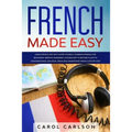 French Made Easy: Learn French Fast with Short Stories & Common Phrases for Beginners. Improve Grammar & Vocabulary to Become Fluent in
